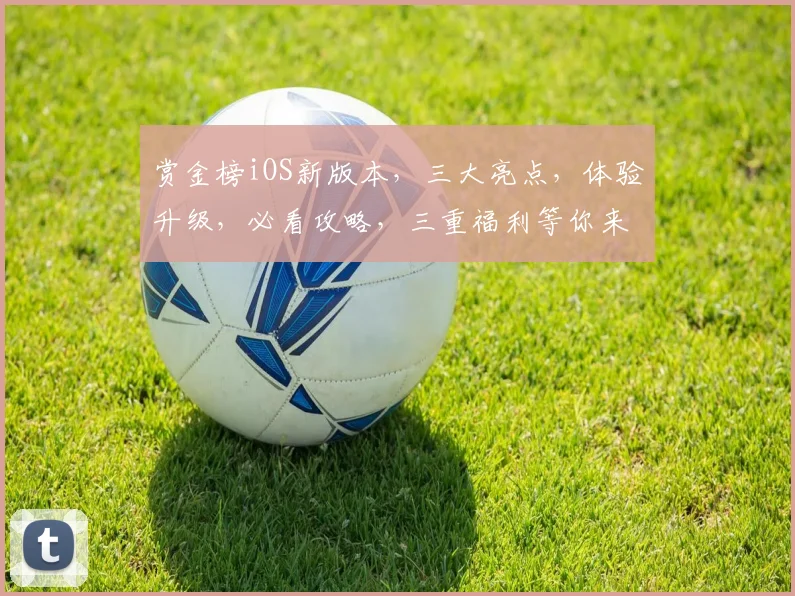 赏金榜iOS新版本，三大亮点，体验升级，必看攻略，三重福利等你来