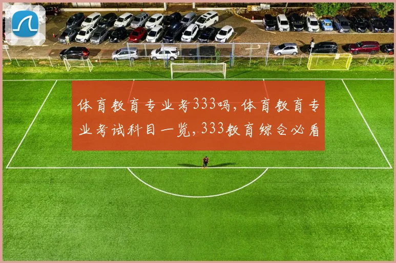 体育教育专业考333吗,体育教育专业考试科目一览,333教育综合必看