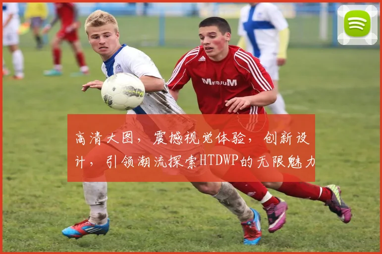 高清大图，震撼视觉体验，创新设计，引领潮流探索HTDWP的无限魅力